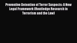 Read Preventive Detention of Terror Suspects: A New Legal Framework (Routledge Research in