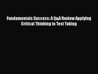 Download Fundamentals Success: A Q&A Review Applying Critical Thinking to Test Taking PDF Online