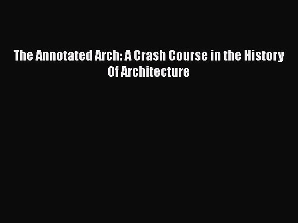 [PDF] The Annotated Arch: A Crash Course in the History Of Architecture  Full EBook