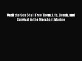 Download Until the Sea Shall Free Them: Life Death and Survival in the Merchant Marine Ebook