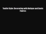 [Download] Textile Style: Decorating with Antique and Exotic Fabrics  Full EBook