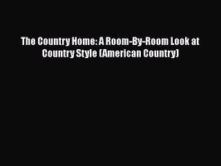 [Download] The Country Home: A Room-By-Room Look at Country Style (American Country) Free Books