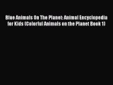 Read Books Blue Animals On The Planet: Animal Encyclopedia for Kids (Colorful Animals on the