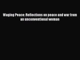 Read Book Waging Peace: Reflections on peace and war from an unconventional woman E-Book Free