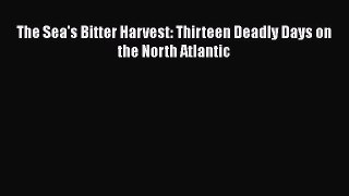 PDF The Sea's Bitter Harvest: Thirteen Deadly Days on the North Atlantic Free Books