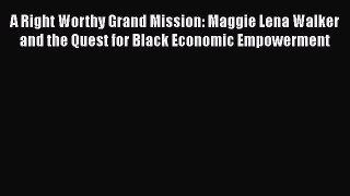 PDF A Right Worthy Grand Mission: Maggie Lena Walker and the Quest for Black Economic Empowerment
