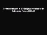 Read Book The Hermeneutics of the Subject: Lectures at the College de France 1981-82 PDF Online