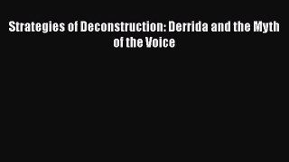 Read Book Strategies of Deconstruction: Derrida and the Myth of the Voice ebook textbooks