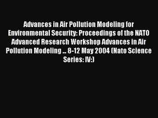 Read Advances in Air Pollution Modeling for Environmental Security: Proceedings of the NATO