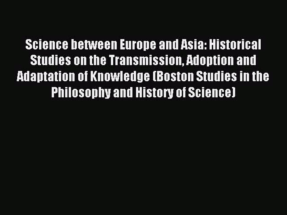 Read Science between Europe and Asia: Historical Studies on the Transmission Adoption and Adaptation
