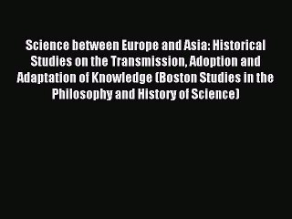 Read Science between Europe and Asia: Historical Studies on the Transmission Adoption and Adaptation