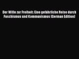 Read Der Wille zur Freiheit: Eine gefÃ¤hrliche Reise durch Faschismus und Kommunismus (German