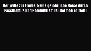 Read Der Wille zur Freiheit: Eine gefÃ¤hrliche Reise durch Faschismus und Kommunismus (German