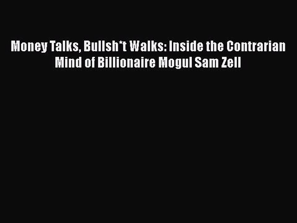 PDF Money Talks Bullsh*t Walks: Inside the Contrarian Mind of Billionaire Mogul Sam Zell  Read