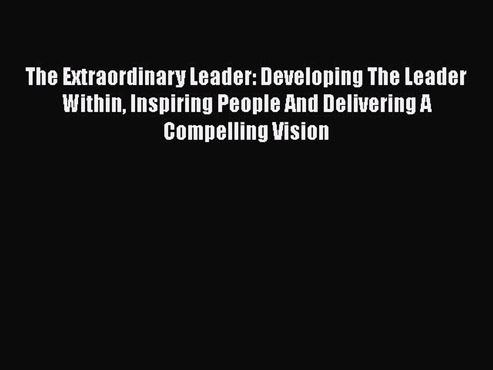 Download The Extraordinary Leader: Developing The Leader Within Inspiring People And Delivering