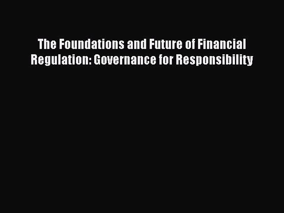 Read The Foundations and Future of Financial Regulation: Governance for Responsibility Ebook