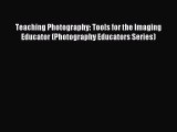 Read Teaching Photography: Tools for the Imaging Educator (Photography Educators Series) Ebook