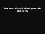 Read When Robots Kill: Artificial Intelligence under Criminal Law Ebook Free