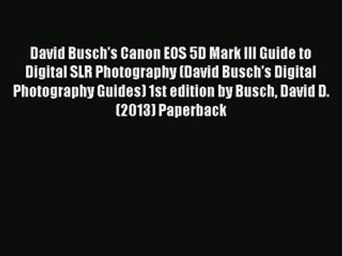 Read David Busch's Canon EOS 5D Mark III Guide to Digital SLR Photography (David Busch's Digital