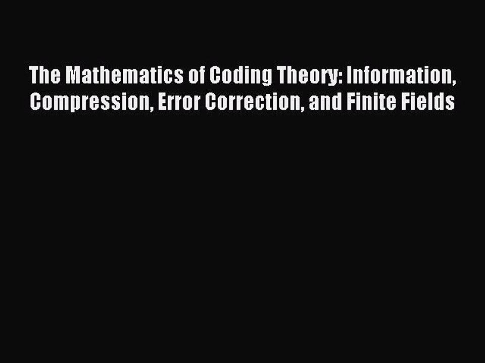 Read The Mathematics of Coding Theory: Information Compression Error Correction and Finite