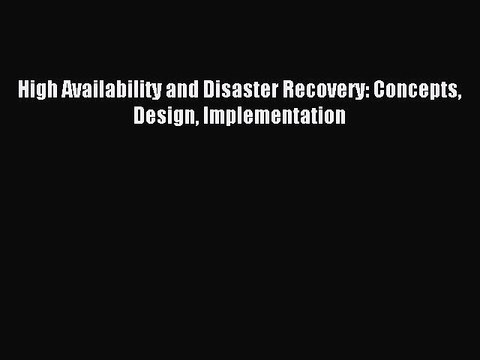Read High Availability and Disaster Recovery: Concepts Design Implementation Ebook Free