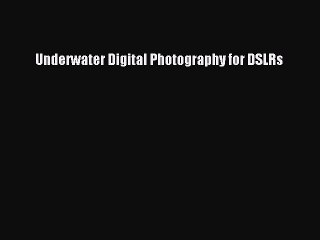 Read Underwater Digital Photography for DSLRs Ebook Free
