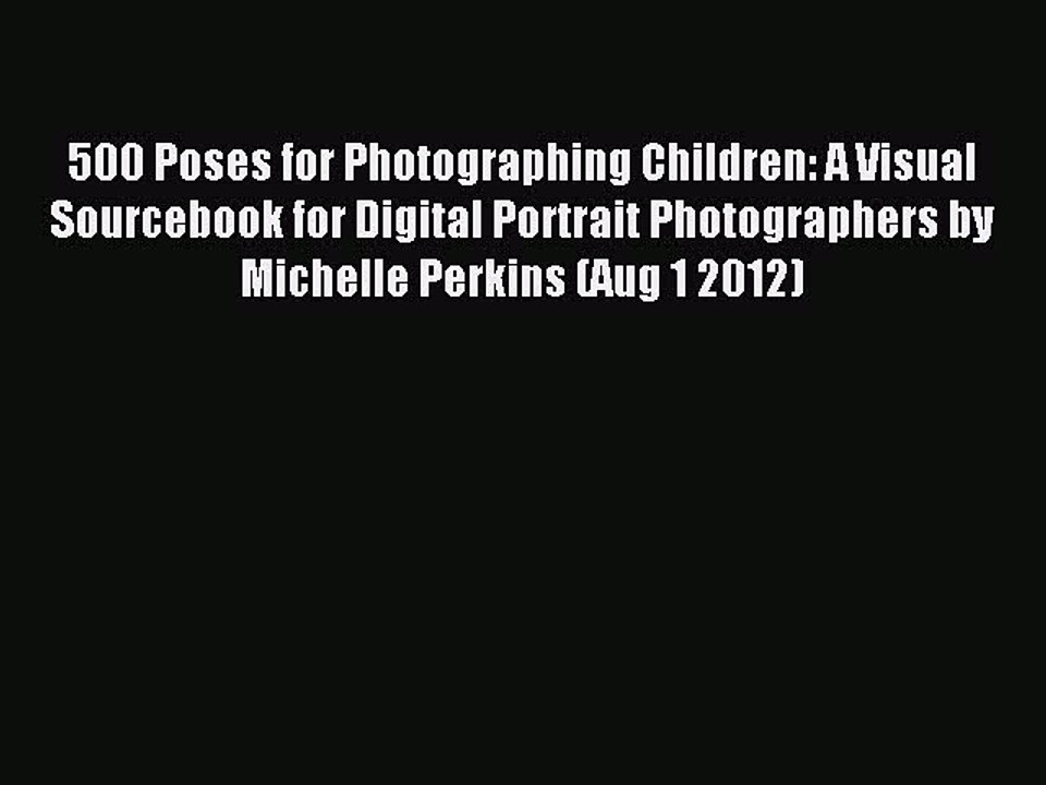 Read 500 Poses for Photographing Children: A Visual Sourcebook for Digital Portrait Photographers