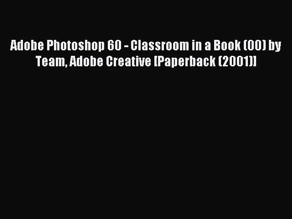 Read Adobe Photoshop 60 - Classroom in a Book (00) by Team Adobe Creative [Paperback (2001)]