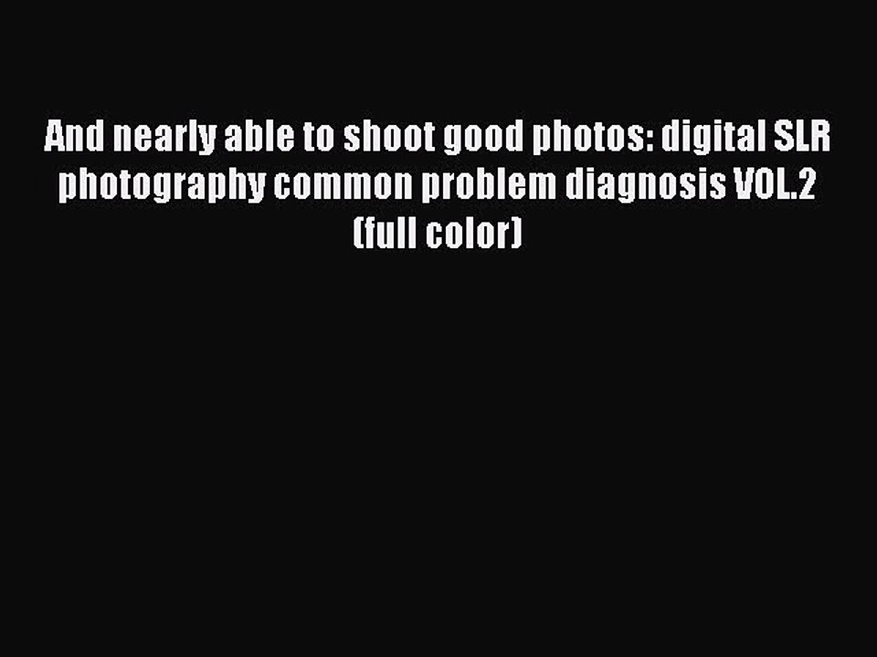 Read And nearly able to shoot good photos: digital SLR photography common problem diagnosis