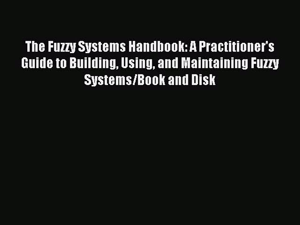 Read The Fuzzy Systems Handbook: A Practitioner's Guide to Building Using and Maintaining Fuzzy
