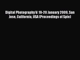 Read Digital Photography V: 19-20 January 2009 San Jose California USA (Proceedings of Spie)