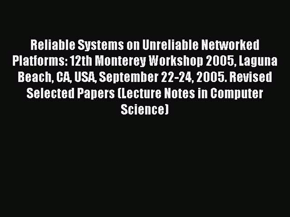 Read Reliable Systems on Unreliable Networked Platforms: 12th Monterey Workshop 2005 Laguna