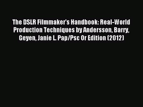 Read The DSLR Filmmaker's Handbook: Real-World Production Techniques by Andersson Barry Geyen