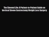 Read The Sleeved Life: A Patient-to-Patient Guide on Vertical Sleeve Gastrectomy Weight Loss