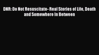 Download DNR: Do Not Resuscitate- Real Stories of Life Death and Somewhere In Between Ebook