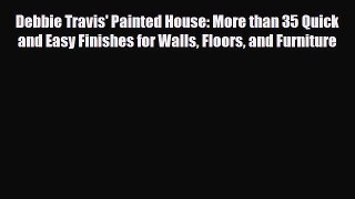[PDF] Debbie Travis' Painted House: More than 35 Quick and Easy Finishes for Walls Floors and