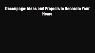 [PDF] Decoupage: Ideas and Projects to Decorate Your Home Download Full Ebook
