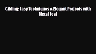 [PDF] Gilding: Easy Techniques & Elegant Projects with Metal Leaf Read Online