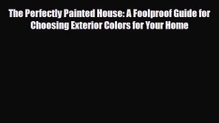 [PDF] The Perfectly Painted House: A Foolproof Guide for Choosing Exterior Colors for Your