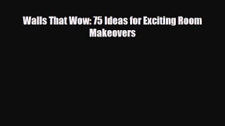 [PDF] Walls That Wow: 75 Ideas for Exciting Room Makeovers Read Full Ebook