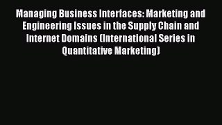 Read Managing Business Interfaces: Marketing and Engineering Issues in the Supply Chain and