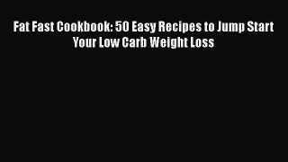 Download Fat Fast Cookbook: 50 Easy Recipes to Jump Start Your Low Carb Weight Loss Free Books