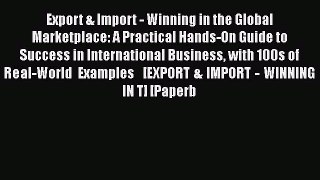 Read Export & Import - Winning in the Global Marketplace: A Practical Hands-On Guide to Success