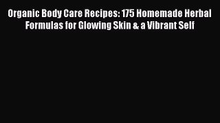 PDF Organic Body Care Recipes: 175 Homemade Herbal Formulas for Glowing Skin & a Vibrant Self