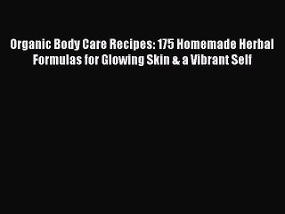 PDF Organic Body Care Recipes: 175 Homemade Herbal Formulas for Glowing Skin & a Vibrant Self