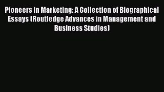 Read Pioneers in Marketing: A Collection of Biographical Essays (Routledge Advances in Management