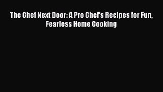 Download The Chef Next Door: A Pro Chef's Recipes for Fun Fearless Home Cooking  EBook