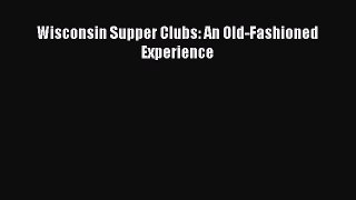 Download Wisconsin Supper Clubs: An Old-Fashioned Experience Free Books