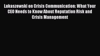 [Read PDF] Lukaszewski on Crisis Communication: What Your CEO Needs to Know About Reputation