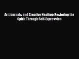 [Read] Art Journals and Creative Healing: Restoring the Spirit Through Self-Expression E-Book